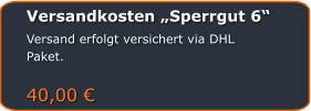 Versandkosten „Sperrgut 6“ Versand erfolgt versichert via DHL Paket.  40,00 €