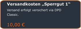 Versandkosten „Sperrgut 1“ Versand erfolgt versichert via DPD Classic.  10,00 €