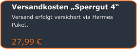Versandkosten „Sperrgut 4“ Versand erfolgt versichert via Hermes Paket.  27,99 €