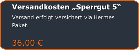 Versandkosten „Sperrgut 5“ Versand erfolgt versichert via Hermes Paket.  36,00 €