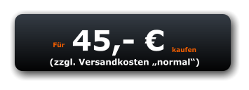 Für 45,- € kaufen (zzgl. Versandkosten „normal“)