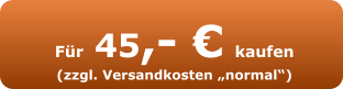 Für 45,- € kaufen (zzgl. Versandkosten „normal“)