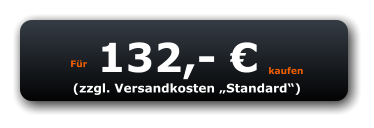 Für 132,- € kaufen (zzgl. Versandkosten „Standard“)