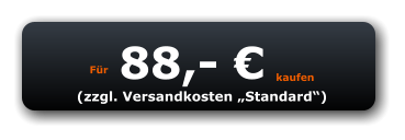 Für 88,- € kaufen (zzgl. Versandkosten „Standard“)