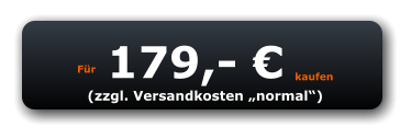 Für 179,- € kaufen (zzgl. Versandkosten „normal“)