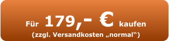 Für 179,- € kaufen (zzgl. Versandkosten „normal“)