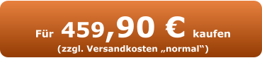 Für 459,90 € kaufen (zzgl. Versandkosten „normal“)