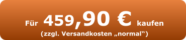 Für 459,90 € kaufen (zzgl. Versandkosten „normal“)